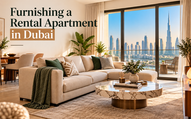 Furnishing a Rental Apartment in Dubai: How to Create a Home You’ll Love Living In